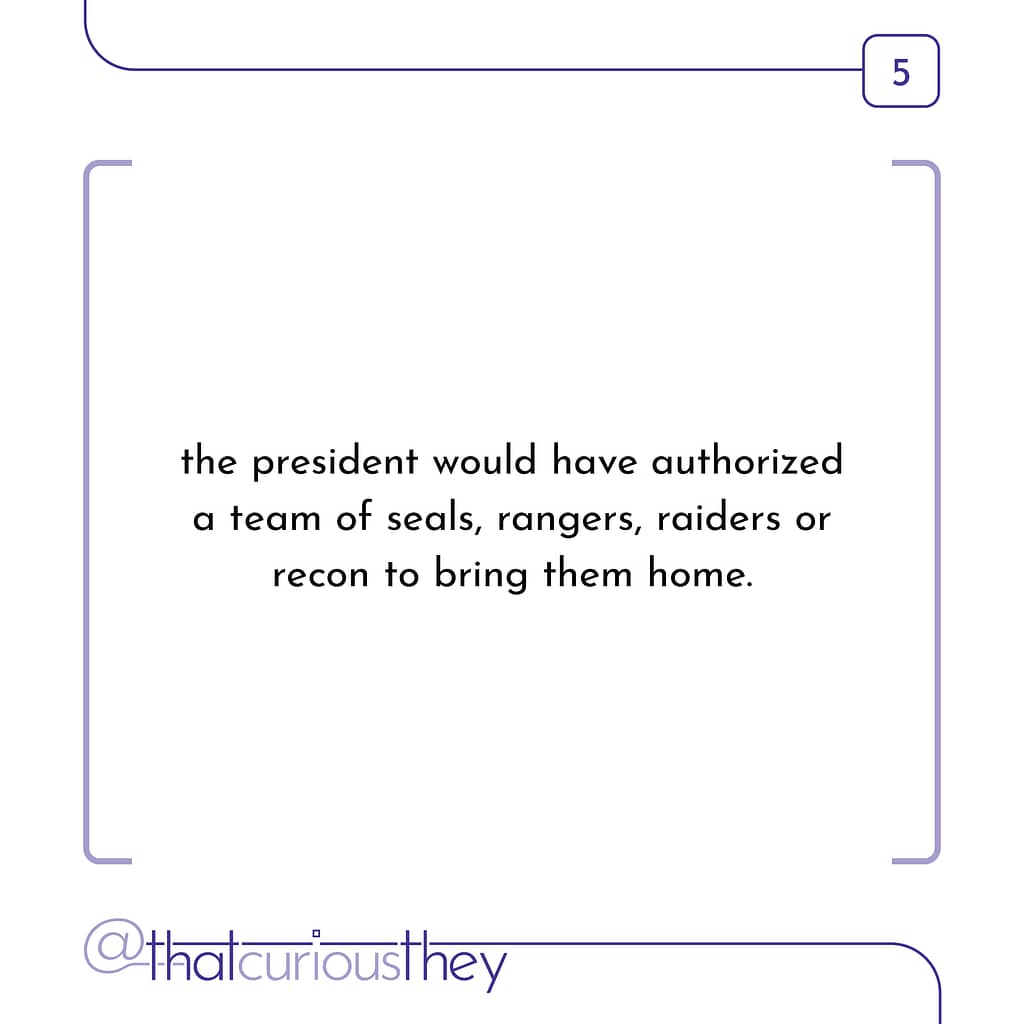 the president would have authorized a team of seals, rangers, raiders or recon to bring them home.