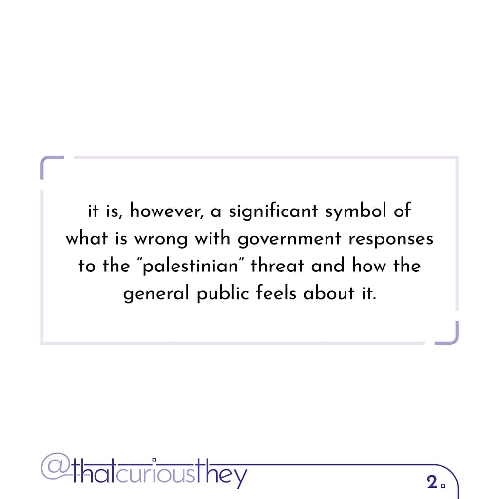 it is, however, a significant symbol of what is wrong with government responses to the \&quot;palestinian\&quot; threat and how the general public feels about it.