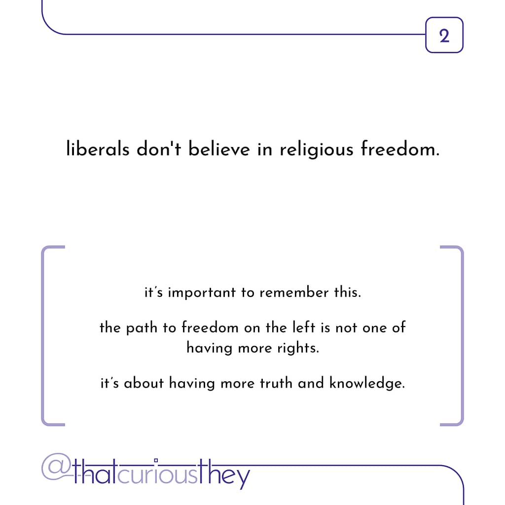 liberals don't believe in religious freedom. it's important to remember this. the path to freedom on the left is not one of having more rights. it's about having more truth and knowledge.