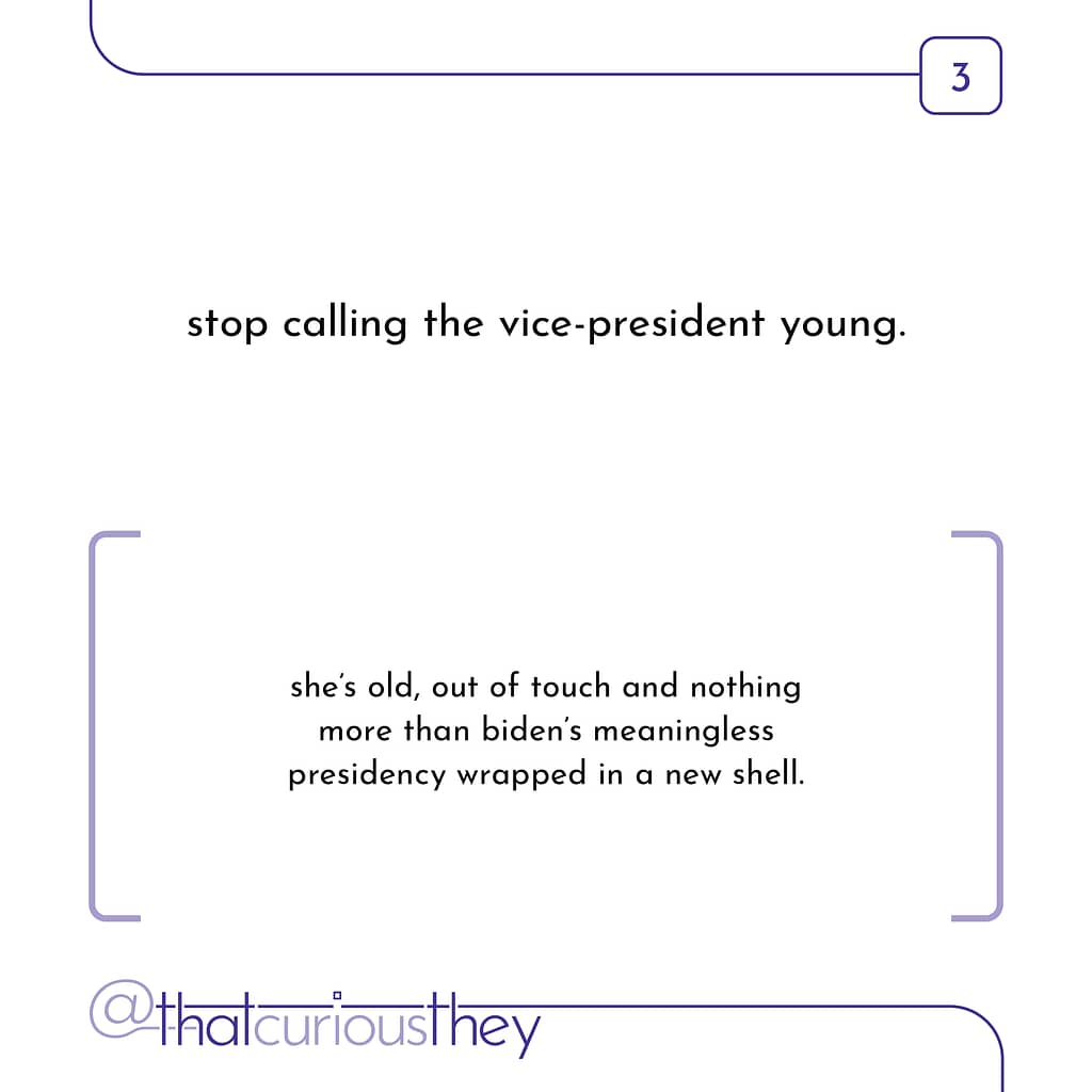 stop calling the vice-president young. she\&#039;s old, out of touch and nothing more than biden\&#039;s meaningless presidency wrapped in a new shell.