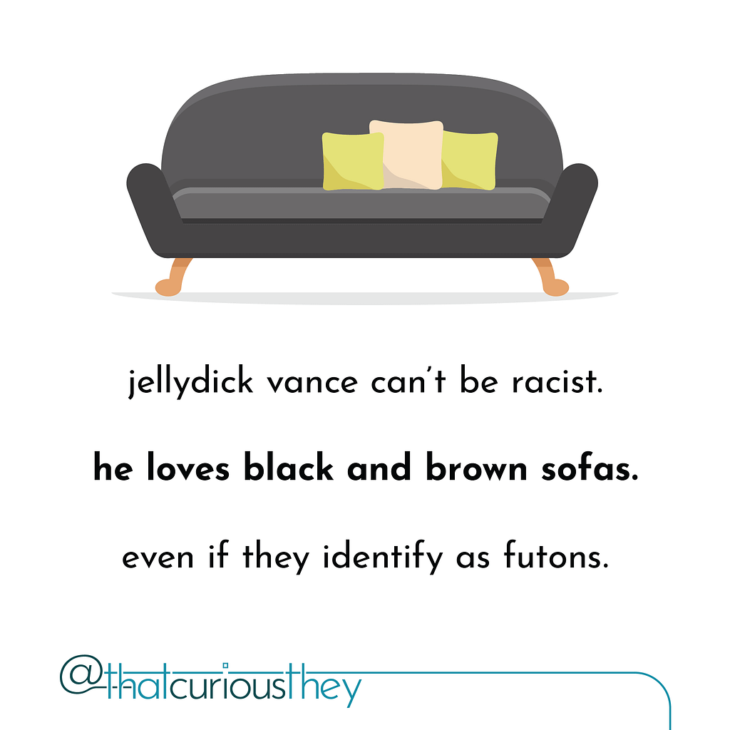 jellydick vance can\&#039;t be racist. he loves black and brown sofas. even if they identify as futons.