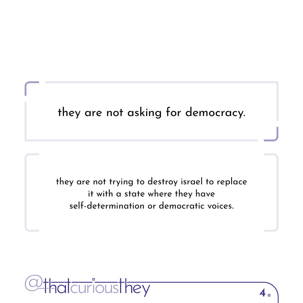 they are not asking for democracy. they are not trying to destroy israel to replace it with a state where they have self-determination or democratic voices.