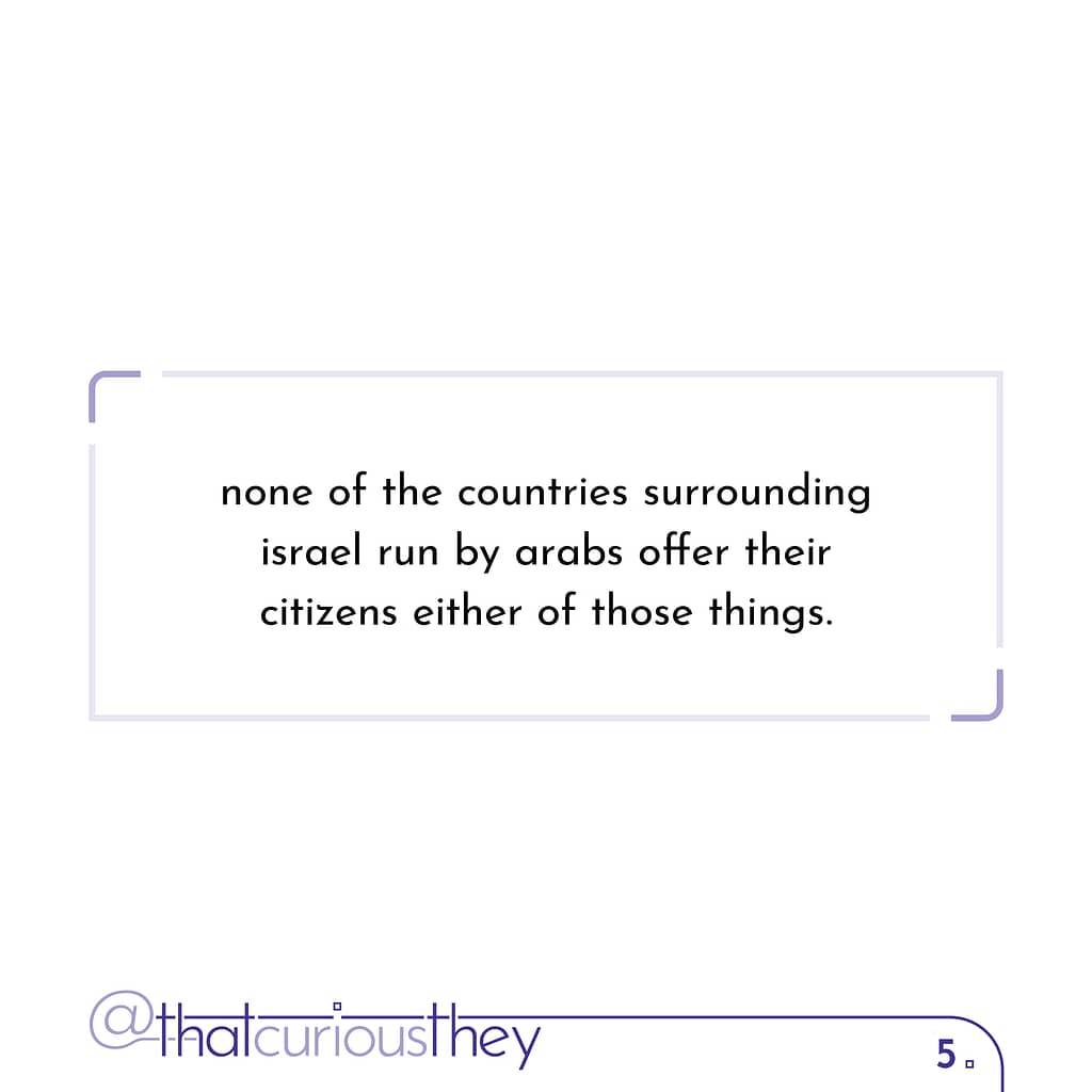 none of the countries surrounding israel run by arabs offer their citizens either of those things.