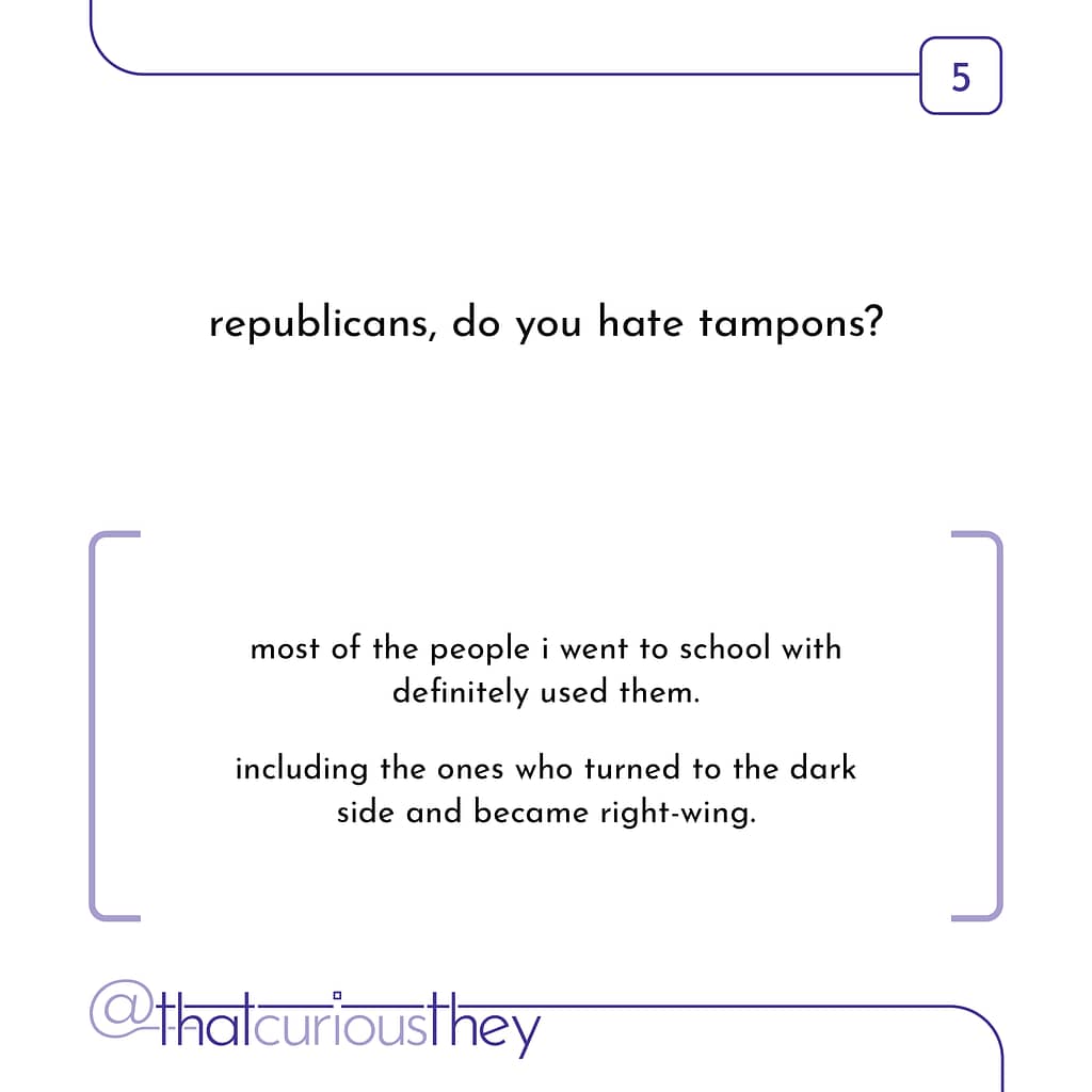 republicans, do you hate tampons? most of the people i went to school with definitely used them. including the ones who turned to the dark side and became right-wing.