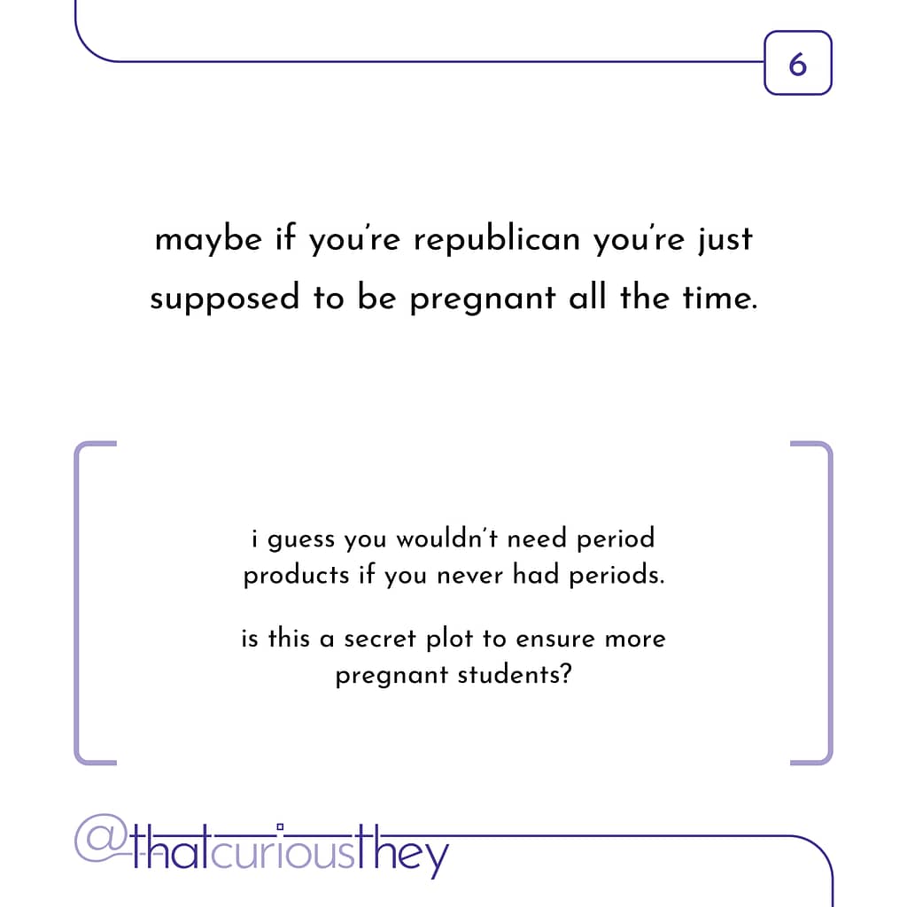 maybe if you're republican you're just supposed to be pregnant all the time. i guess you wouldn't need period products if you never had periods. is this a secret plot to ensure more pregnant students?