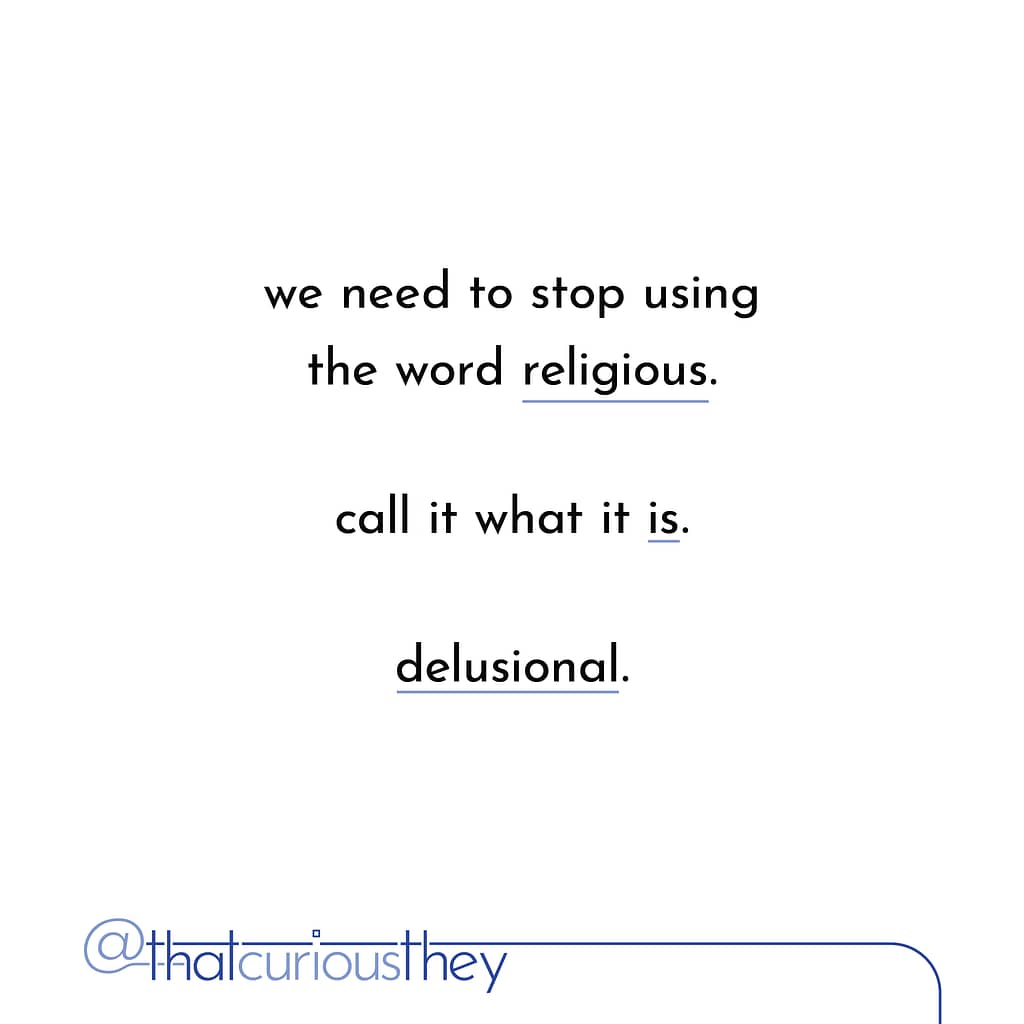 we need to stop using the word religious. call it what it is. delusional.