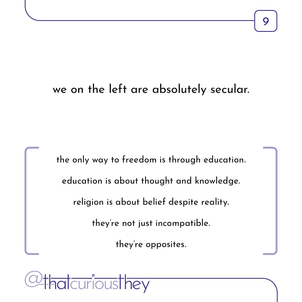 we on the left are absolutely secular. the only way to freedom is through education. education is about thought and knowledge. religion is about belief despite reality. they're not just incompatible. they're opposites.