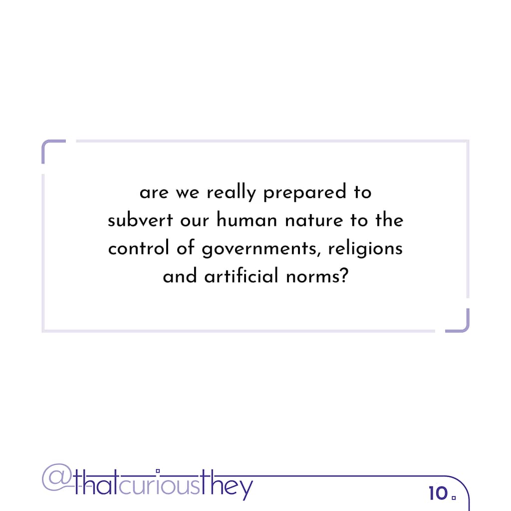 are we really prepared to subvert our human nature to the control of governments, religions and artificial norms?